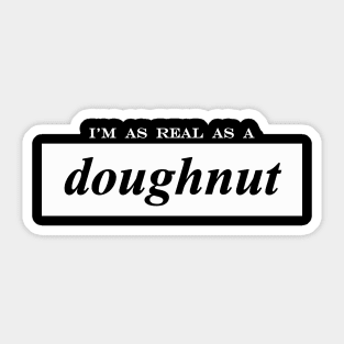 im as real as a doughnut donut Sticker